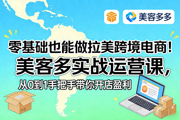 零基础也能做拉美跨境电商！美客多实战运营课，从0到1手把手带你开店盈利-尤课网创