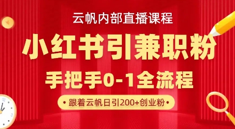 云帆内部直播课，小红书引流兼职粉教程，日引500+月变现过W-尤课网创