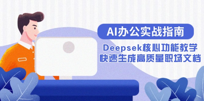 AI办公实战指南：Deepsek核心功能教学，快速生成高质量职场文档-尤课网创
