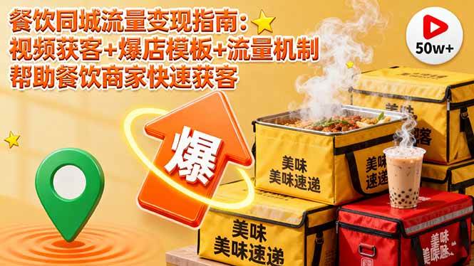 （16242期）餐饮同城流量变现指南：视频获客+爆店模板+流量机制 帮助餐饮商家快速获客-尤课网创
