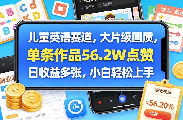 儿童英语赛道，大片级画质，单条作品56.2W点赞，日收益多张，小白轻松上手-尤课网创