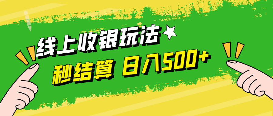 （12542期）线上收银玩法，提现秒到账，时间自由，日入500+-尤课网创