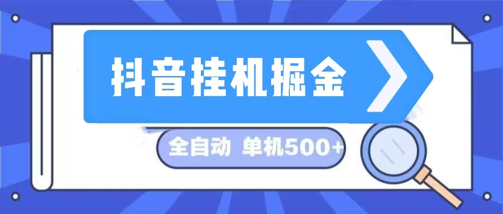 （13000期）抖音挂机掘金 日入500+ 全自动挂机项目 长久稳定 -尤课网创