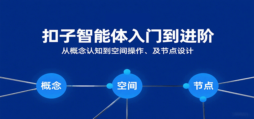 扣子智能体入门到进阶：从概念认知到空间操作及节点设计-尤课网创