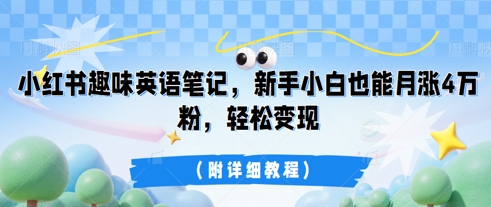 小红书趣味英语笔记，新手小白也能月涨4W粉，轻松变现(附详细教程)-尤课网创