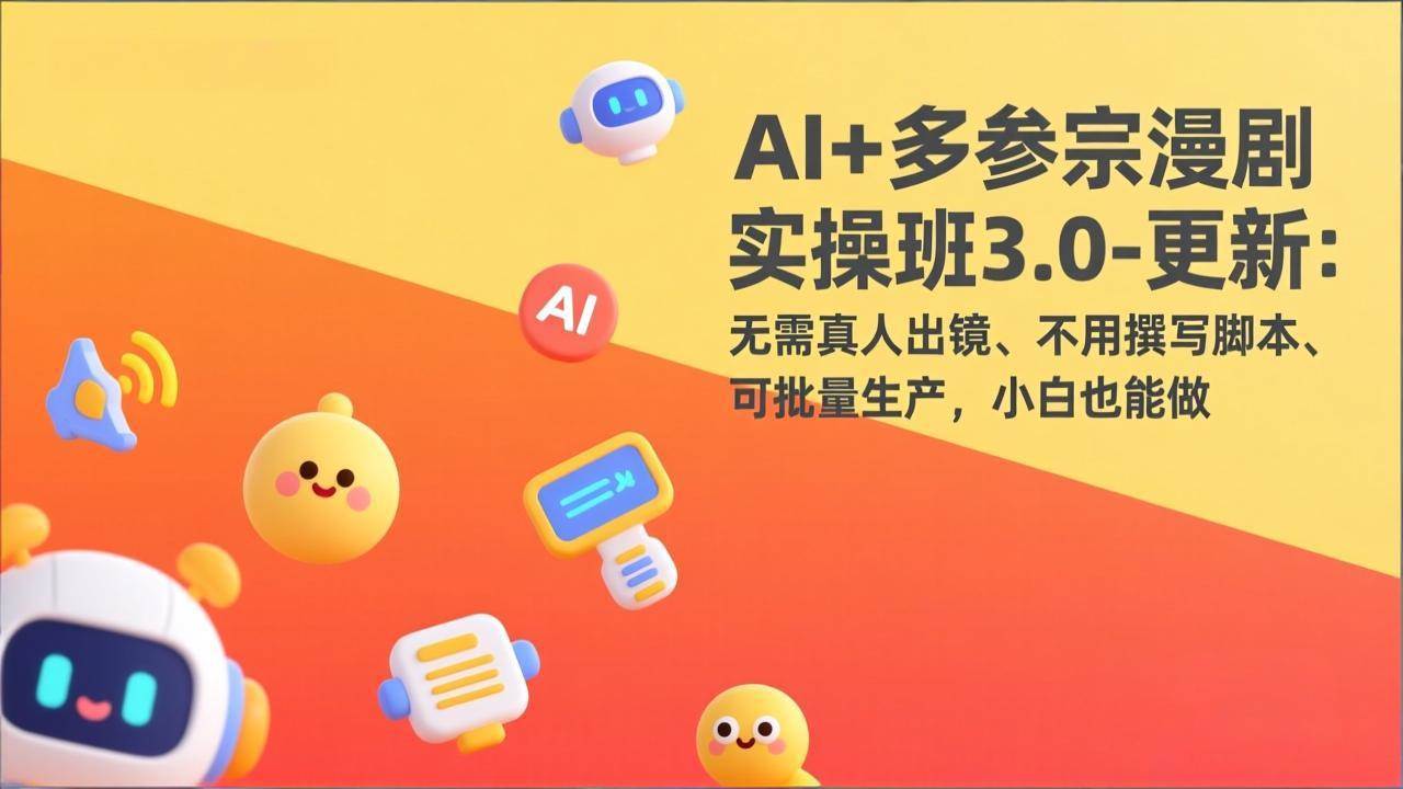 （17404期）AI+多参宗漫剧实操班3.0-更新：无需真人出镜、不用撰写脚本、可批量生产，小白也能做-尤课网创