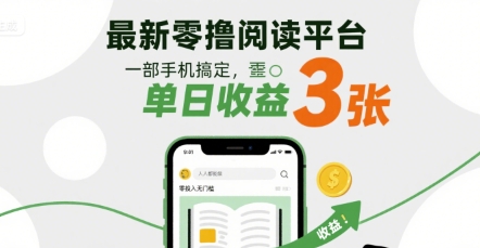 最新零撸阅读平台，一部手机搞定，单日收益3张，零投入无门槛，人人都能做【揭秘】-尤课网创
