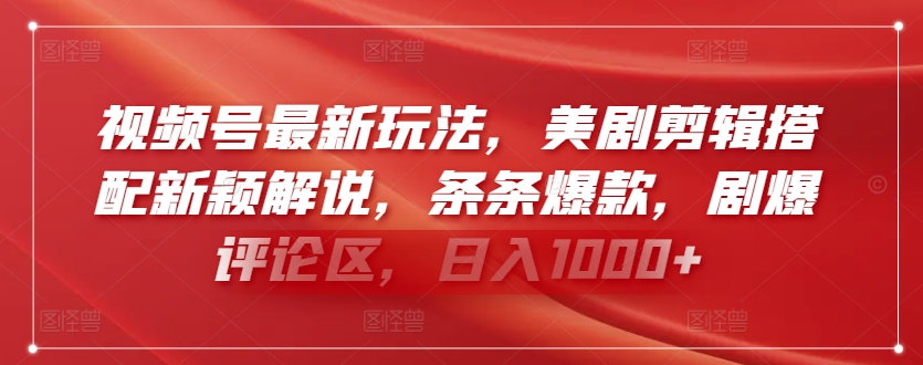 视频号最新玩法，美剧剪辑搭配新颖解说，条条爆款，剧爆评论区，日入1000+-尤课网创