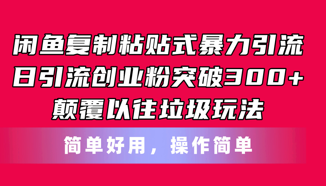（11119期）闲鱼复制粘贴式暴力引流，日引流突破300+，颠覆以往垃圾玩法，简单好用-尤课网创