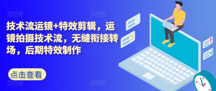 技术流运镜+特效剪辑，​运镜拍摄技术流，无缝衔接转场，后期特效制作-尤课网创