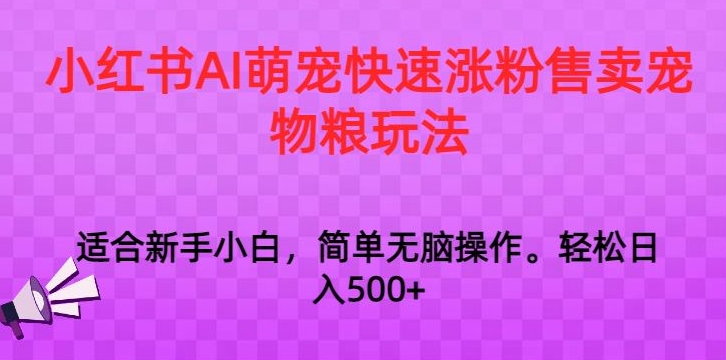 小红书AI萌宠快速涨粉售卖宠物粮玩法，日入1000+【揭秘】-尤课网创