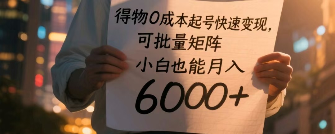 得物0成本起号快速变现，可批量矩阵，小白也能月入6000+-尤课网创