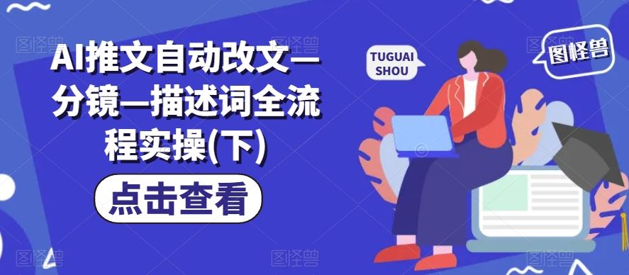 AI推文自动改文—分镜—描述词全流程实操(下)-尤课网创