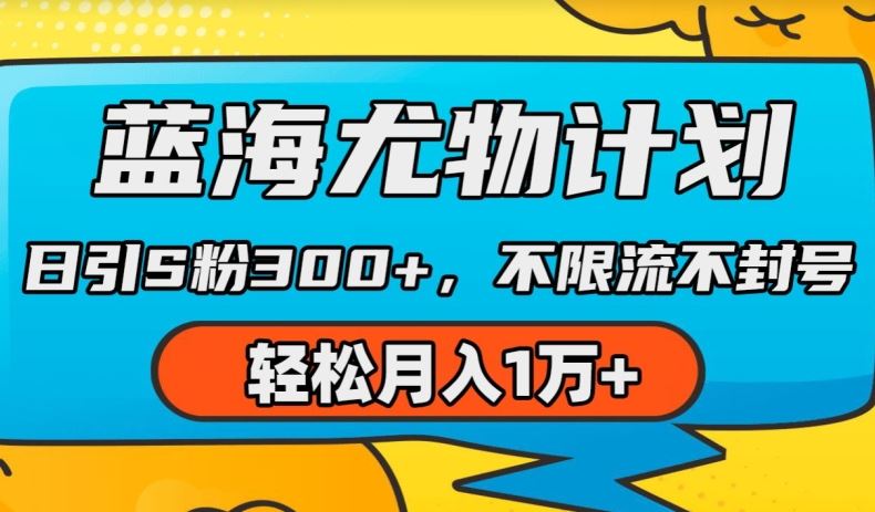 蓝海尤物计划，AI重绘美女视频，日引s粉300+，不限流不封号，轻松月入1w+【揭秘】-尤课网创