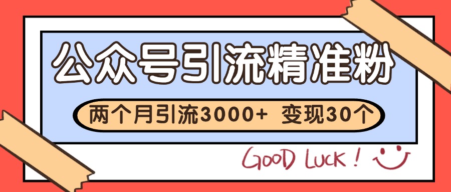 公众号精准粉引流玩法 2个月3000+精准粉 变现30万+-尤课网创
