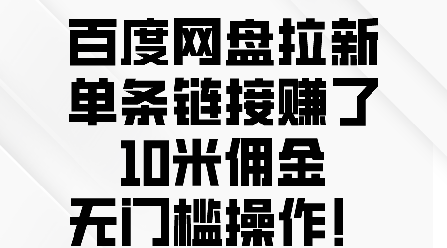 （10304期）百度网盘拉新，单条链接赚了10米佣金，无门槛操作！-尤课网创