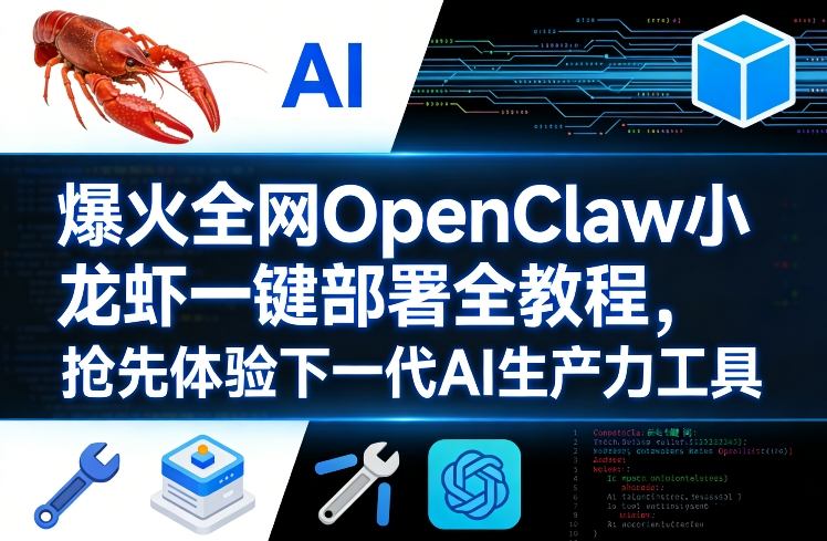 爆火全网OpenClaw小龙虾一键部署全教程，抢先体验下一代AI生产力工具-尤课网创