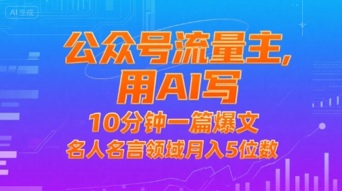 公众号流量主，用AI写，10分钟一篇爆文，名人名言领域月入5位数-尤课网创