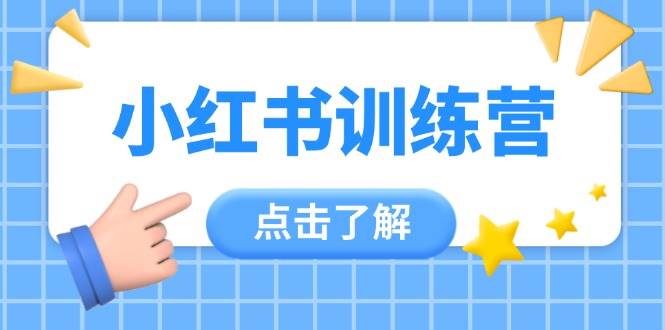 小红书训练营，助小白入门，掌握技巧变达人，课程实操又全面(12节课)-尤课网创