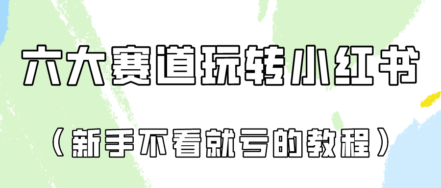 做一个长久接广的小红书广告账号（6个赛道实操解析！新人不看就亏的保姆级教程）-尤课网创