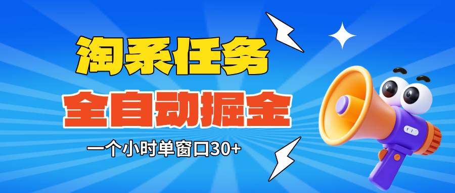(16447期)淘系任务助手全自动掘金,单窗口一个小时30+~矩阵操作无需人工-尤课网创