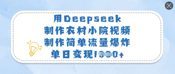 用Deepseek制作农村小院视频,制作简单流量爆炸,单日变现多张-尤课网创