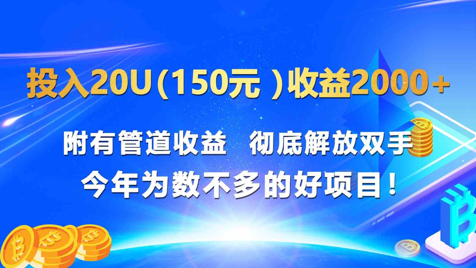 投入20u（150元 ）收益2000+ 附有管道收益  彻底解放双手  今年为数不多的好项目！-尤课网创