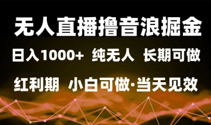 无人直播撸音浪掘金，日入1k+，纯无人红利期，小白可做，当天见效-尤课网创