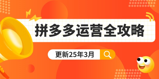 拼多多运营全攻略：从0到日销千单,爆款内功+付费推广+黑科技(更新25年3月-尤课网创