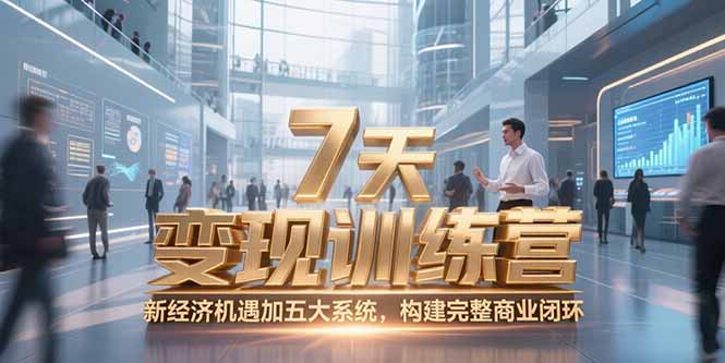 7天咨询师变现训练营，新经济机遇加五大系统，构建完整商业闭环-尤课网创