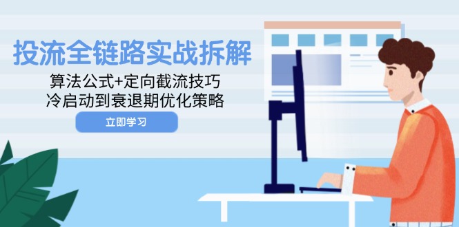 投流全链路实战拆解：算法公式+定向截流技巧，冷启动到衰退期优化策略-尤课网创