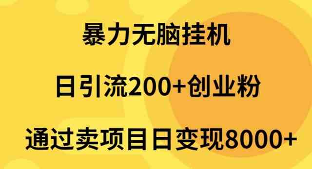 （9788期）暴力无脑挂机日引流200+创业粉通过卖项目日变现2000+-尤课网创
