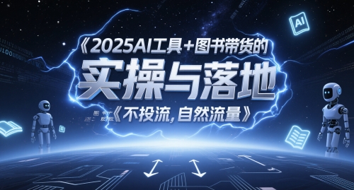 2025AI工具+图书带货的实操与落地，图文起号带货全攻略，不投流，自然流量-尤课网创