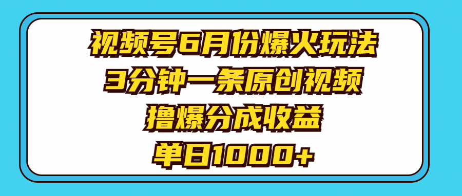 （11298期）视频号6月份爆火玩法，3分钟一条原创视频，撸爆分成收益，单日1000+-尤课网创