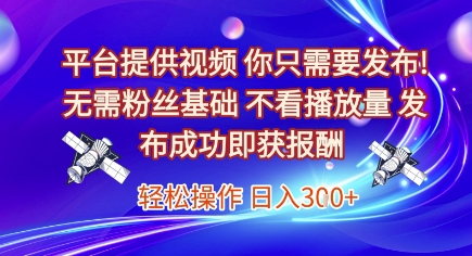 平台提供视频，你只需要发布， 无需粉丝基础，不看播放量，发布成功即获报酬，日入3张-尤课网创