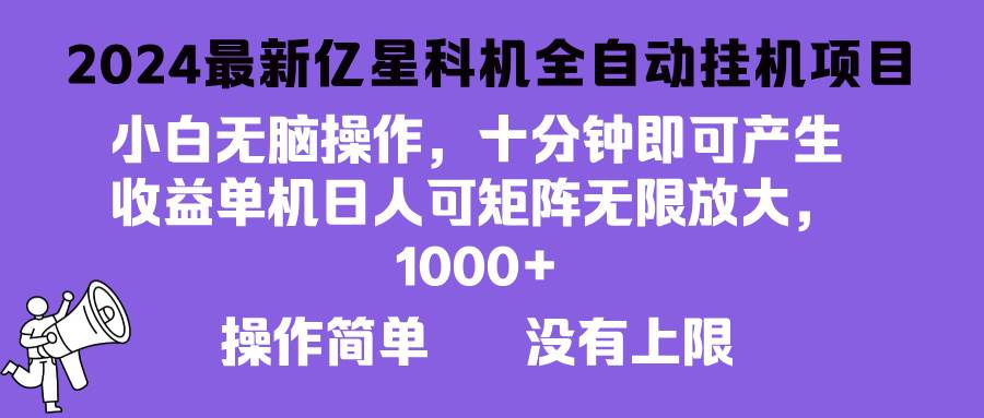 （13154期）2024最新亿星科技项目，小白无脑操作，可无限矩阵放大，单机日入1…-尤课网创