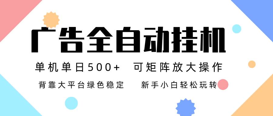 （16909期）广告联盟全自动挂机 稳定运行两年之久，单机单日收益500+新手小白轻松玩转-尤课网创