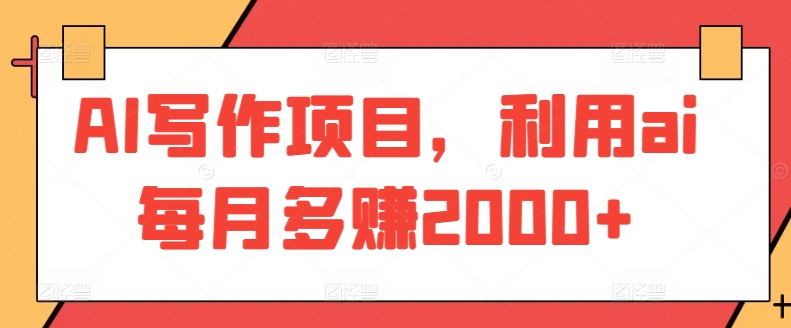 AI写作项目，利用ai每月多赚2000+-尤课网创