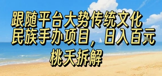 跟随平台大势传统文化民族手办项目，操作非常简单，日入1张-尤课网创