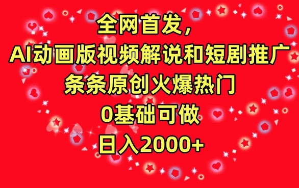 全网首发，AI动画版视频解说和短剧推广，条条原创火爆热门，0基础可做，日入2000+-尤课网创