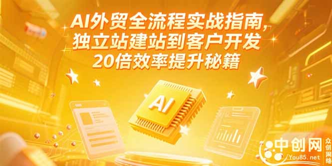 AI外贸全流程实战指南，独立站建站到客户开发，20倍效率提升秘籍(更新6月)-尤课网创
