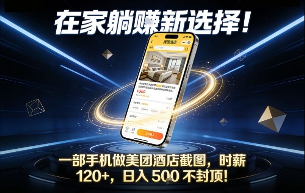 在家躺賺新选择，一部手机做美团酒店截图，时薪120+，日入5张不封顶【揭秘】-尤课网创