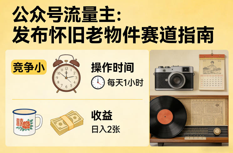公众号流量主之发布怀旧老物件赛道,竞争小,每天操作1小时,日入2张-尤课网创