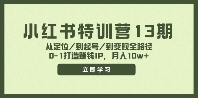 （11963期）小红书特训营13期，从定位/到起号/到变现全路径，0-1打造赚钱IP，月入10w+-尤课网创