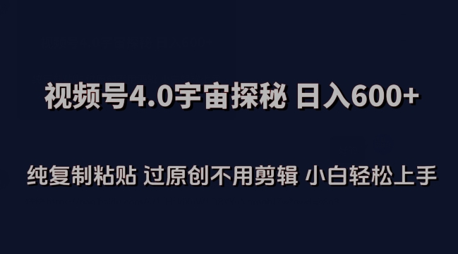 视频号4.0宇宙探秘，日入600多纯复制粘贴过原创不用剪辑小白轻松操作-尤课网创