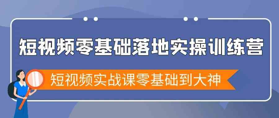 短视频零基础落地实战特训营，短视频实战课零基础到大神-尤课网创
