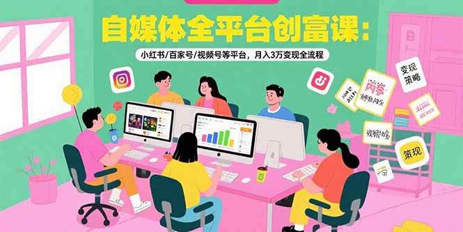 （15479期）自媒体全平台创富课：小红书/百家号/视频号等平台，月入3万变现全流程-尤课网创