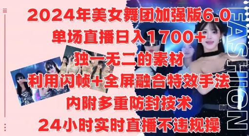 2024年美女舞团加强版6.0,单场直播日入1.7k,利用闪帧+全屏融合特效手法,24小时实时直播不违规操【揭秘】-尤课网创