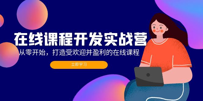 （12493期）在线课程开发实战营：从零开始，打造受欢迎并盈利的在线课程（更新）-尤课网创