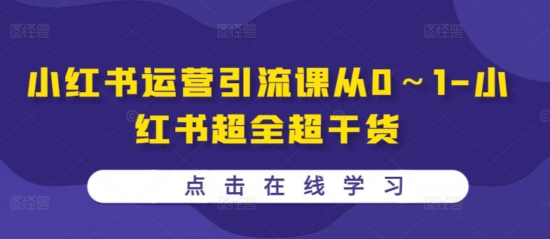 小红书运营引流课从0～1-小红书超全超干货-尤课网创